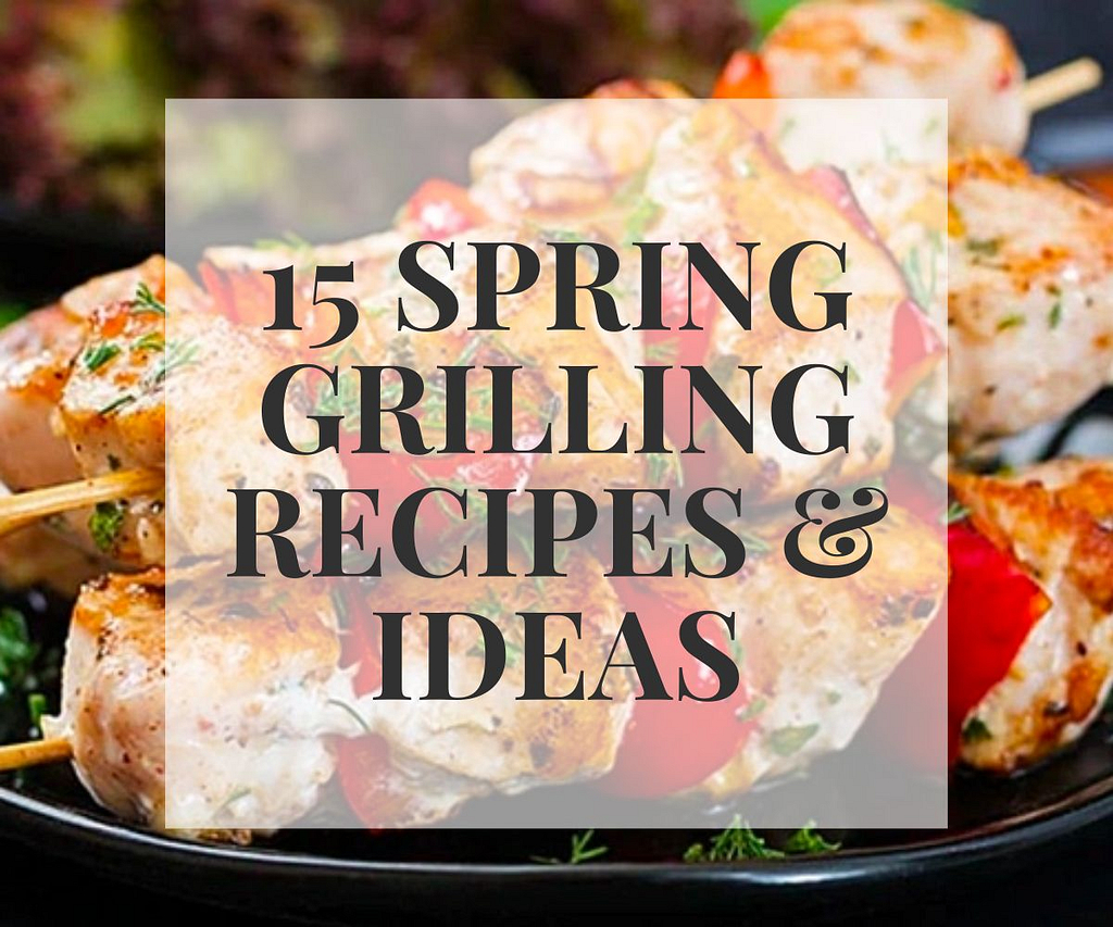 15 Best Spring Grilling Recipes & Ideas