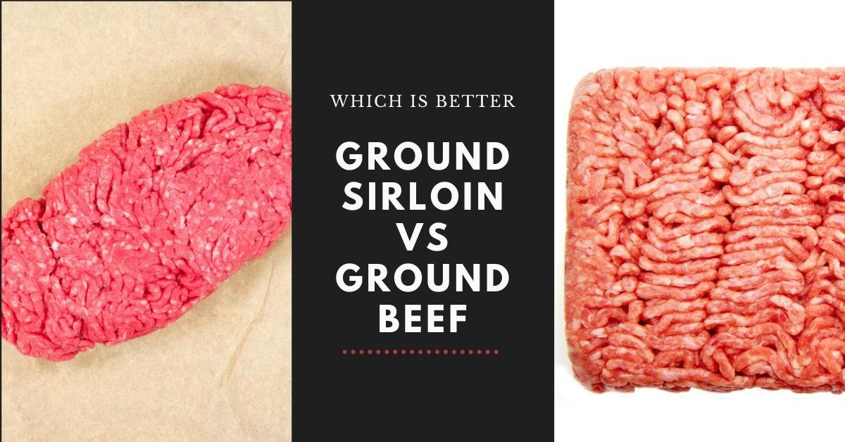 Ground Sirloin vs. Ground Beef